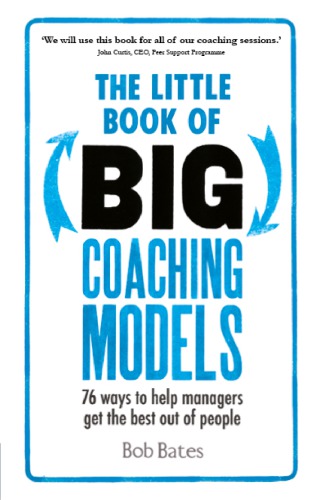 The little book of big coaching models : 76 ways to help managers get the best out of people