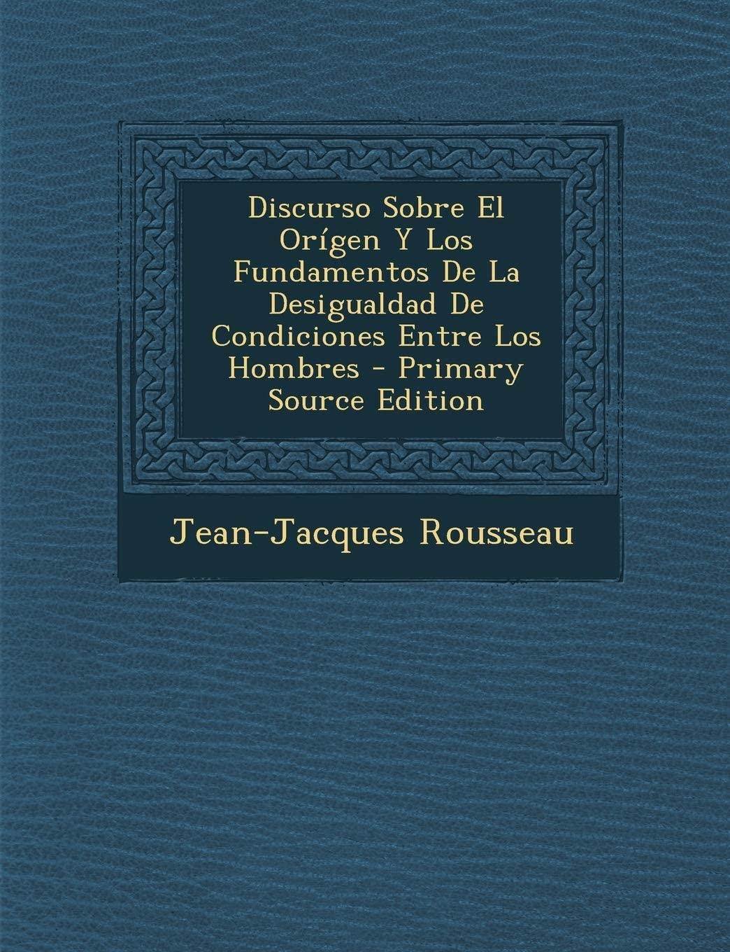 Discurso Sobre El Origen y Los Fundamentos de La Desigualdad de Condiciones Entre Los Hombres - Primary Source Edition (Spanish Edition)