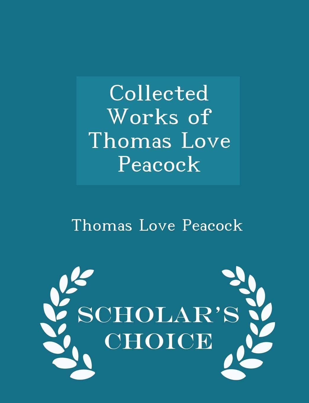 Collected Works of Thomas Love Peacock - Scholar's Choice Edition