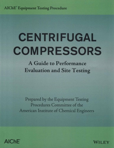 AIChE Equipment Testing Procedure - Centrifugal Compressors : a Guide to Performance Evaluation and Site Testing.