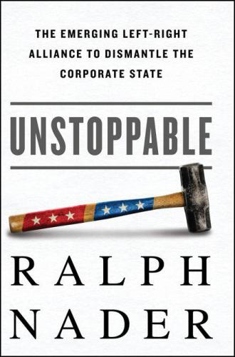 Unstoppable : the Emerging Left-Right Alliance to Dismantle the Corporate State