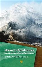 Noise in spintronics : from understanding to manipulation