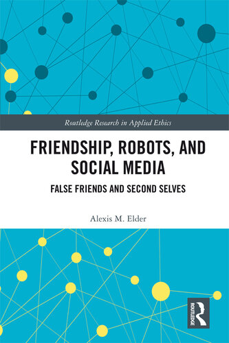 Friendship, Robots, and Social Media : False Friends and Second Selves.