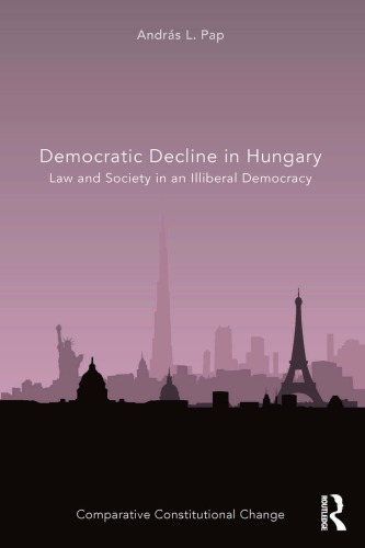 Democratic decline in Hungary : law and society in an illiberal democracy