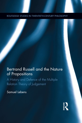 Bertrand Russell and the nature of propositions : a history and defence of the multiple relation theory of judgement