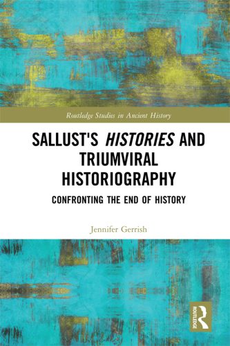 Sallust's Histories and triumviral historiography : confronting the end of history