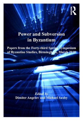 Power and subversion in Byzantium : papers from the 43rd Spring Symposium of Byzantine Studies, University of Birmingham, March 2010