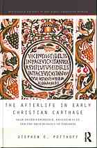 The afterlife in early Christian Carthage : near-death experience, ancestor cult, and the archaeology of paradise