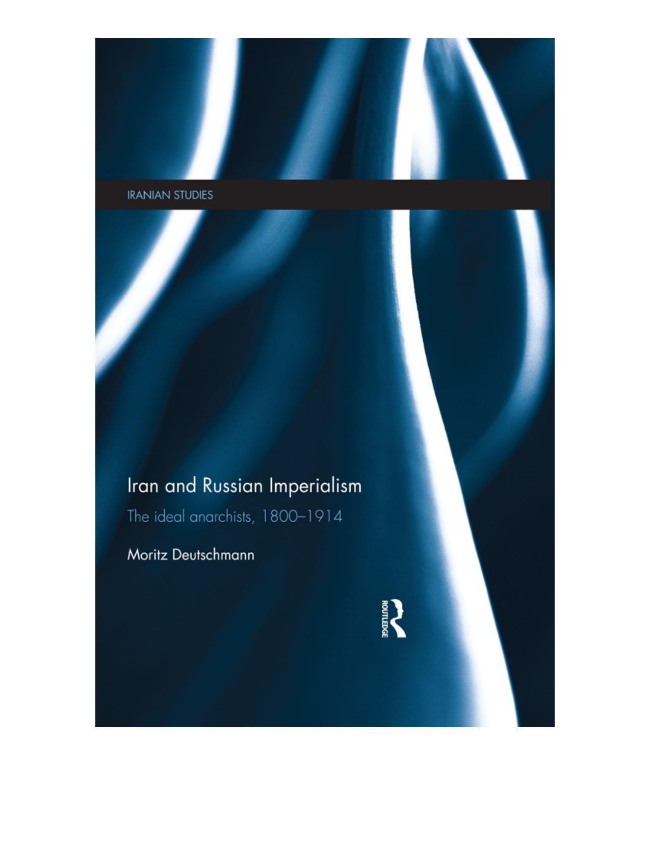 Iran and Russian imperialism : the ideal anarchists, 1800-1914