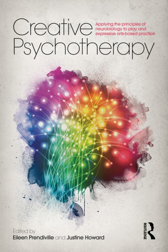 Creative psychotherapy : applying the principles of neurobiology to play and expressive arts-based practice