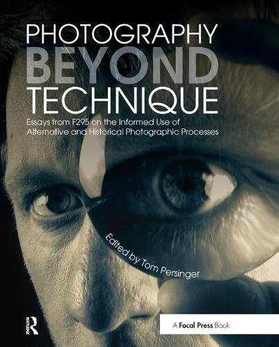 Photography beyond technique : essays from F295 on the informed use of alternative photographic processes