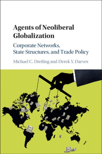 Agents of neoliberal globalization : corporate networks, state structures, and trade policy