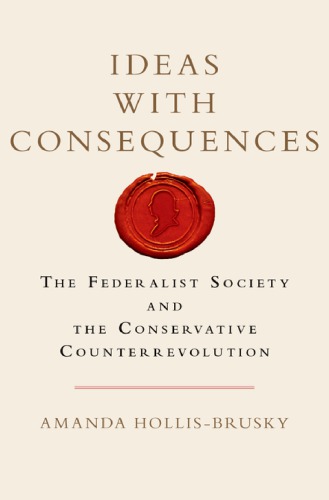 Ideas with Consequences : the Federalist Society and the Conservative Counterrevolution.