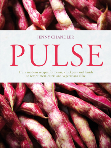 Pulse : truly modern recipes for beans, chickpeas and lentils, to tempt meat-eaters and vegetarians alike