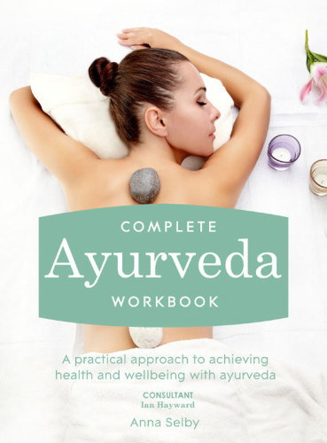 Complete ayurveda workbook : a practical approach to achieving health and wellbeing with ayurveda