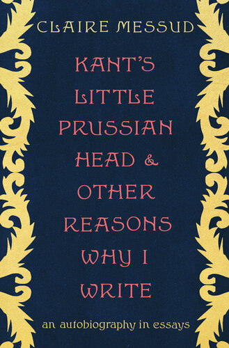 Kant's Little Prussian Head and Other Reasons Why I Write