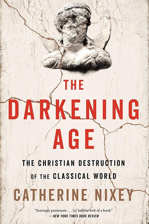 The Darkening Age: The Christian Destruction of the Classical World