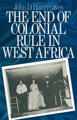 The End of Colonial Rule in West Africa: Essays in Contemporary History