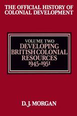 The Official History of Colonial Development: Volume 2 Developing British Colonial Resources, 1945–1951