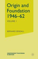 Independent Television in Britain : Origin and Foundation 1946-62