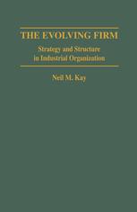 The Evolving Firm : Strategy and Structure in Industrial Organization