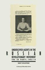 Undercover Agents in the Russian Revolutionary Movement : the SR Party, 1902-14