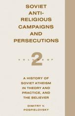 Soviet Antireligious Campaigns and Persecutions : Volume 2 of a History of Soviet Atheism in Theory and Practice and the Believer.