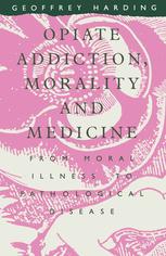 Opiate addiction, morality, and medicine : from moral illness to pathological disease