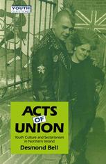 Acts of Union : Youth Culture and Sectarianism in Northern Ireland