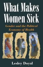 What Makes Women Sick : Gender and the Political Economy of Health.