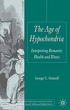 The age of hypochondria : interpreting Romantic health and illness