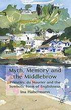 Myth, memory and the middlebrow : Priestley, du Maurier and the symbolic form of Englishness