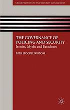 The Governance of Policing and Security : Ironies, Myths and Paradoxes