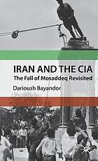 Iran and the CIA : the fall of Mosaddeq revisited