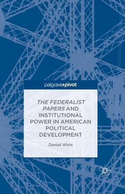 The Federalist Papers and Institutional Power in American Political Development