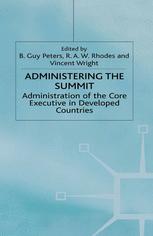 Administering the Summit : Administration of the Core Executive in Developed Countries.