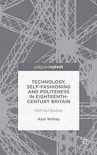 Technology, Self-Fashioning and Politeness in Eighteenth-Century Britain: Refined Bodies