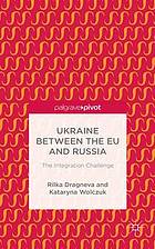 Ukraine Between the EU and Russia : the Integration Challenge.