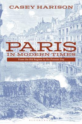 Paris in Modern Times From the Old Regime to the Present Day