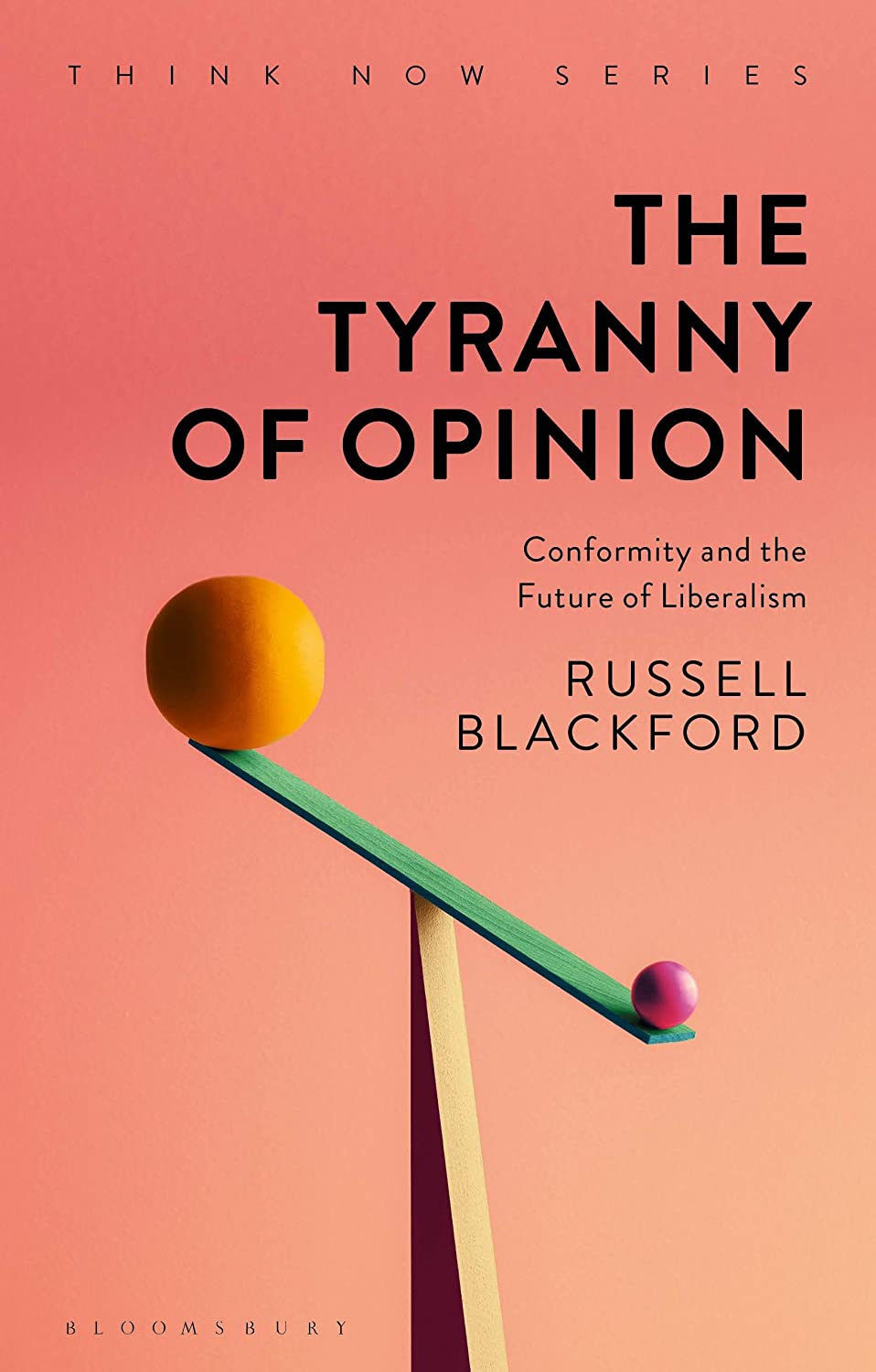 The Tyranny of Opinion: Conformity and the Future of Liberalism (Think Now)