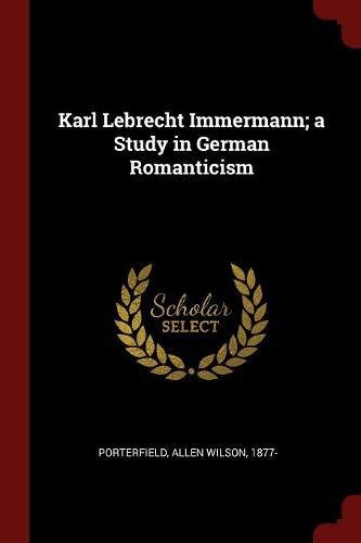 Karl Lebrecht Immermann; A Study in German Romanticism