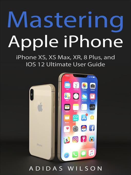 Mastering Apple iPhone--iPhone XS, XS Max, XR, 8 Plus, and IOS 12 Ultimate User Guide