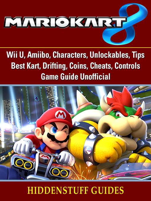 Mario Kart 8, Wii U, Amiibo, Characters, Unlockables, Tips, Best Kart, Drifting, Coins, Cheats, Controls, Game Guide Unofficial
