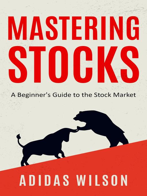 Mastering Stocks--A Beginner's Guide to the Stock Market