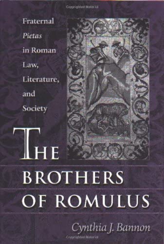 The Brothers of Romulus: Fraternal Pietas in Roman Law Literature and Society