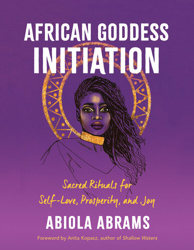 African goddess initiation : sacred rituals for self-love, prosperity, and joy