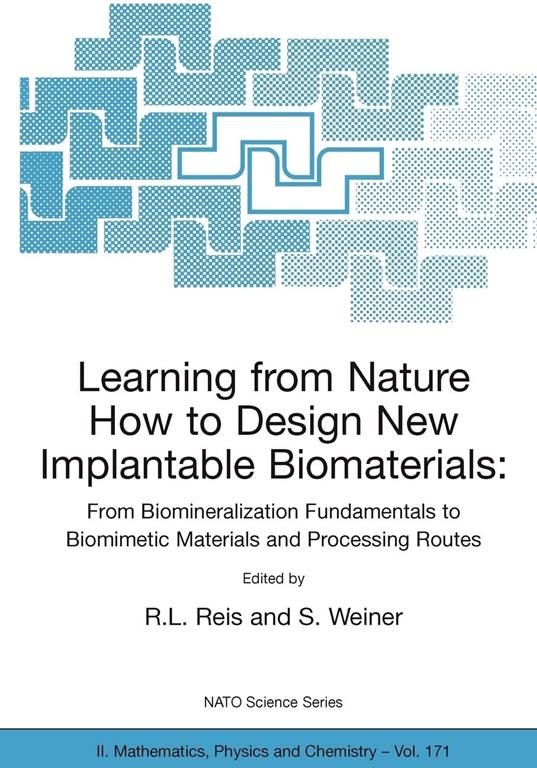 Learning from Nature How to Design New Implantable Biomaterials: From Biomineralization Fundamentals to Biomimetic Materials and Processing Routes: ... II: Mathematics, Physics and Chemistry, 171)