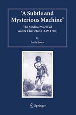 A Subtle and Mysterious Machine : The Medical World of Walter Charleston (1619-1707)