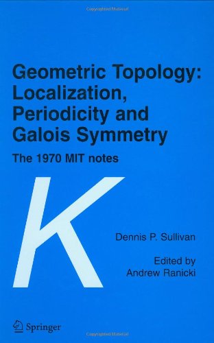 Geometric Topology: Localization, Periodicity and Galois Symmetry : the 1970 MIT Notes