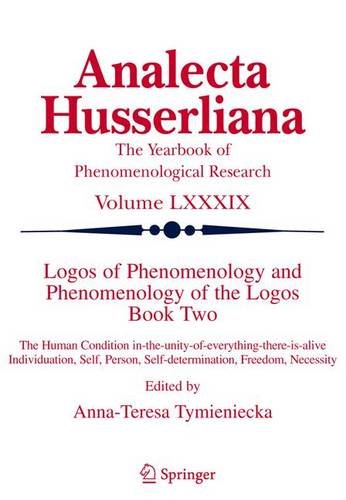 Logos of phenomenology and phenomenology of the logos. Book two, The human condition in-the-unity-of-everything-there-is-alive : individuation, self, person, self-determination, freedom, necessity